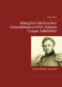 Cover Königlich Sächsischer Generalstabsarzt  Dr. Johann Caspar Sahlfelder