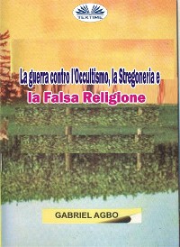 Cover La Guerra Contro L'Occultismo, La Stregoneria E La Falsa Religione