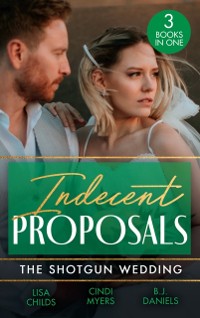 Cover Indecent Proposals: The Shotgun Wedding: Explosive Engagement (Shotgun Weddings) / Snowblind Justice / Wedding at Cardwell Ranch