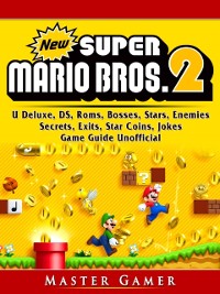 Cover New Super Mario Bros 2, DS, 3DS, Secrets, Exits, Walkthrough, Star Coins, Power Ups, Worlds, Tips, Jokes, Game Guide Unofficial