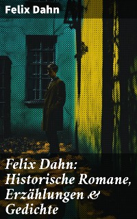 Cover Felix Dahn: Historische Romane, Erzählungen & Gedichte