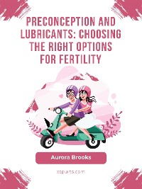 Cover Preconception and Lubricants- Choosing the Right Options for Fertility