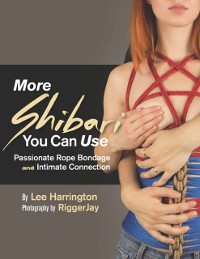 Cover More Shibari You Can Use : Passionate Rope Bondage and Intimate Connection