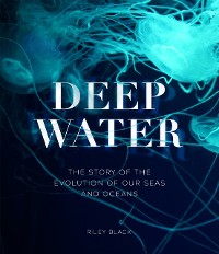 Cover Deep Water : The Story of the Evolution of Our Seas and Oceans