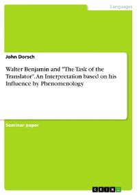 Cover Walter Benjamin and "The Task of the Translator". An Interpretation based on his Influence by Phenomenology