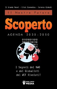 Cover Il Nostro Futuro Scoperto Agenda 2030-2050: I Segreti del NWO e dei Globalisti del WEF Rivelati! Il Grande Reset - Crisi Economica - Carenze Globali