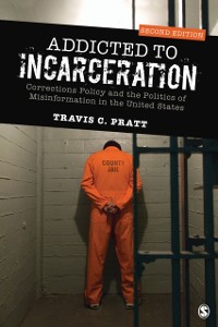 Cover Addicted to Incarceration : Corrections Policy and the Politics of Misinformation in the United States