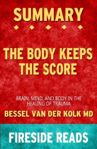 Cover Summary of The Body Keeps the Score: Brain, Mind, and Body in the Healing of Trauma by Bessel van der Kolk MD (Fireside Reads)