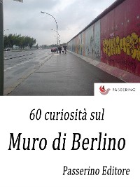 Cover 60 curiosità sul Muro di Berlino