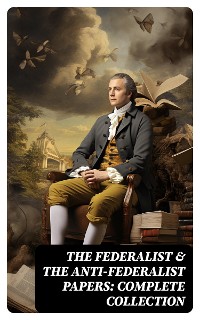 Cover The Federalist & The Anti-Federalist Papers: Complete Collection