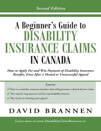 Cover Beginner's Guide to Disability Insurance Claims in Canada: How to Apply for and Win Payment of Disability Insurance Benefits, Even After a Denial or Unsuccessful Appeal