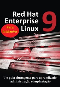 Cover Red Hat Enterprise Linux 9 Para Iniciantes Um Guia Abrangente Para Aprendizado, Administração E Implantação