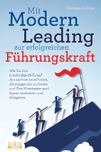 Cover Mit Modern Leading zur erfolgreichen Führungskraft werden: Wie Sie Ihre Leadership-Skills auf das nächste Level heben, überzeugender auftreten und Ihre Mitarbeiter noch besser motivieren & delegieren