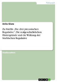 Cover Zu Stiehls „Die drei preussischen Regulative“. Die realgeschichtlichen Hintergründe und die Wirkung der Stiehlschen Regulative