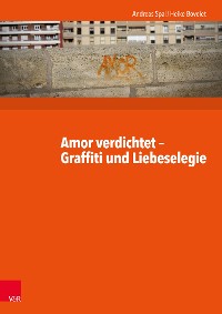 Cover Amor verdichtet - Graffiti und Liebeselegie