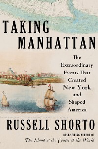 Cover Taking Manhattan: The Extraordinary Events That Created New York and Shaped America