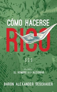 Cover Cómo Hacerse Rico: El Hombre en su Accionar. Volumen 2.