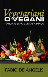 Cover Vegetariani o vegani - mangiare sano e vivere a lungo