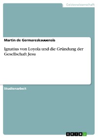 Cover Ignatius von Loyola und die Gründung der Gesellschaft Jesu