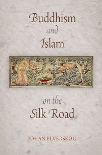 Cover Buddhism and Islam on the Silk Road