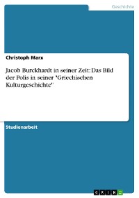 Cover Jacob Burckhardt in seiner Zeit: Das Bild der Polis in seiner "Griechischen Kulturgeschichte"