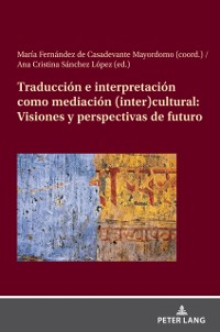 Cover Traduccion e interpretacion como mediacion (inter)cultural: Visiones y perspectivas de futuro