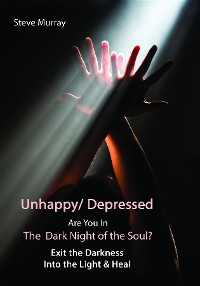 Cover Unhappy/ Depressed  Are You In the Dark Night Of the Soul? Exit the Darkness and Into the Light & Heal