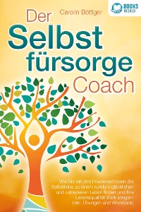 Cover Der Selbstfürsorge Coach: Wie Sie mit den Powermethoden der Selbstliebe zu einem rundum glücklichen und zufriedenen Leben finden und Ihre Lebensqualität stark verbessern (inkl. Übungen und Workbook)