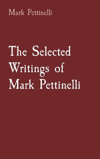Cover The Selected Writings of Mark Pettinelli