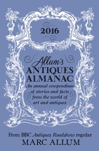 Cover Allum's Antiques Almanac 2016 : An Annual Compendium of Stories and Facts From the World of Art and Antiques