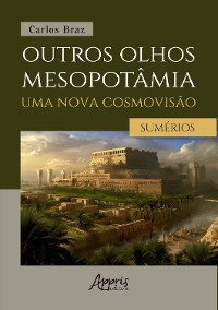 Cover Outros Olhos Mesopotâmia – Uma Nova Cosmovisão: Os Sumérios: Volume I