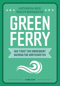 Cover Green Ferry – Das Ticket ins konsequent nachhaltige Wirtschaften