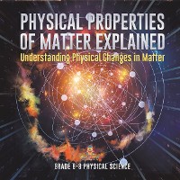 Cover Physical Properties of Matter Explained | Understanding Physical Changes in Matter | Grade 6-8 Physical Science