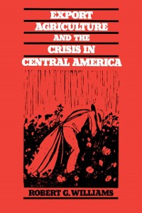 Cover Export Agriculture and the Crisis in Central America