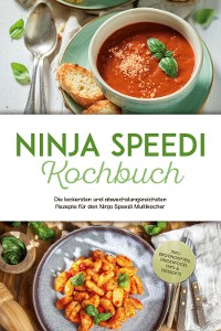 Cover Ninja Speedi Kochbuch: Die leckersten und abwechslungsreichsten Rezepte für den Ninja Speedi Multikocher - inkl. Brotrezepten, Fingerfood, Dips & Desserts