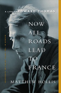 Cover Now All Roads Lead to France: A Life of Edward Thomas