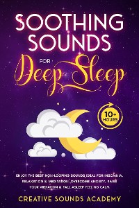 Cover Soothing Sounds for Deep Sleep: Enjoy the Best Non-looping Sounds Ideal for Insomnia, Relaxation & Meditation. Overcome Anxiety, Raise Your Vibration & Fall Asleep Feeling Calm (10+ Hours)