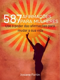 Cover 587 Afirmacoes Para Mulheres : Use o poder das afirmacoes para mudar a sua vida