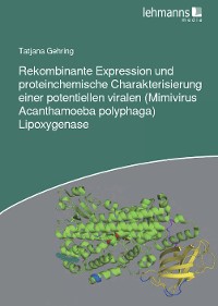 Cover Rekombinante Expression und proteinchemische Charakterisierung einer potentiellen viralen (Mimivirus Acanthamoeba polyphaga) Lipoxygenase