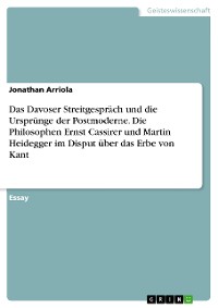 Cover Das Davoser Streitgespräch und die Ursprünge der Postmoderne. Die Philosophen Ernst Cassirer und Martin Heidegger im Disput über das Erbe von Kant