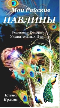 Cover Мои Райские Павлины. Реально-Сказочные Истории Удивительных Птиц