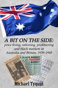 Cover A Bit on the Side : price fixing, rationing, profiteering and black markets in Australia and Britain, 1939-1945