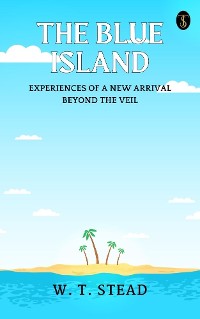 Cover The Blue Island: Experiences of A New Arrival Beyond The Veil