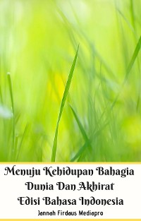 Cover Menuju Kehidupan Bahagia Dunia Dan Akhirat Edisi Bahasa Indonesia
