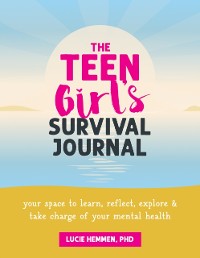 Cover Teen Girl's Survival Journal : Your Space to Learn, Reflect, Explore, and Take Charge of Your Mental Health