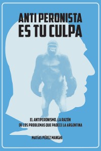 Cover Antiperonista es tu culpa