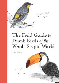 Cover The Field Guide to Dumb Birds of the Whole Stupid World