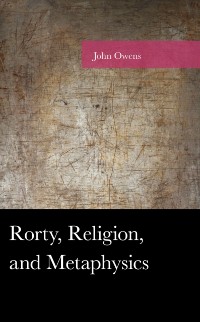 Cover Rorty, Religion, and Metaphysics