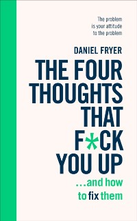 Cover The Four Thoughts That F*ck You Up ... and How to Fix Them