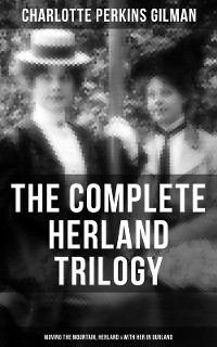 Cover The Complete Herland Trilogy: Moving the Mountain, Herland & With Her in Ourland